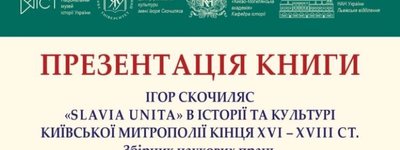 Анонс: у Києві відбудеться презентація книги Ігоря Скочиляса "«Slavia Unita» в історії та культурі Київської митрополії кінця XVI – XVIII cт."