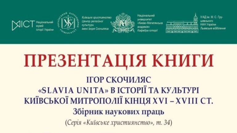 Анонс: у Києві відбудеться презентація книги Ігоря Скочиляса "«Slavia Unita» в історії та культурі Київської митрополії кінця XVI – XVIII cт." - фото 1